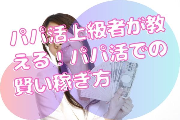 パパ活上級者が教える！パパ活での賢い稼ぎ方