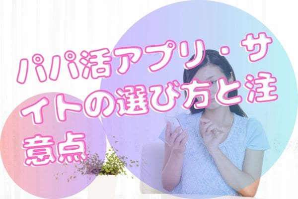 パパ活アプリ・サイトの選び方と注意点